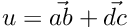 $u=\vec{ab}+\vec{dc}$