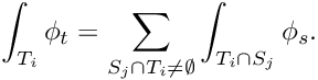 \[ \int_{T_i} \phi_t = \sum_{S_j\cap T_i \neq \emptyset} \int_{T_i\cap S_j} \phi_s. \]
