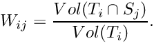 \[ W_{ij}=\frac{Vol(T_i\cap S_j)}{ Vol(T_i) }. \]