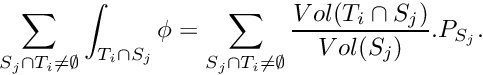 \[ \sum_{S_j\cap T_i \neq \emptyset} \int_{T_i\cap S_j} \phi = \sum_{S_j\cap T_i \neq \emptyset} \frac{Vol(T_i\cap S_j)}{ Vol(S_j)}.P_{S_j}. \]