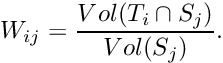 \[ W_{ij}=\frac{Vol(T_i\cap S_j)}{ Vol(S_j) }. \]