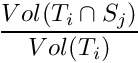 \[\frac{Vol(T_i\cap S_j)}{ Vol(T_i)}\]