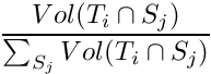 \[\frac{Vol(T_i\cap S_j)}{ \sum_{S_j} Vol(T_i\cap S_j)}\]