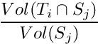 \[\frac{Vol(T_i\cap S_j)}{ Vol(S_j) }\]