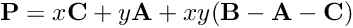\[ \mathbf{P} = x\mathbf{C} + y\mathbf{A} + xy(\mathbf{B}- \mathbf{A}-\mathbf{C}) \]