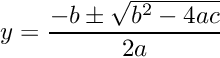 \[ y = \frac{-b \pm \sqrt{b^2 - 4 a c}}{2a} \]