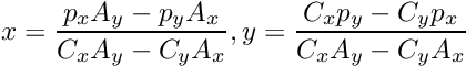 \[ x = \frac{p_x A_y - p_y A_x}{C_x A_y - C_y A_x}, y = \frac{C_x p_y-C_y p_x}{C_x A_y - C_y A_x} \]
