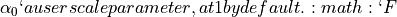 \alpha_0`a user scale
parameter, at 1 by default. :math:`F
