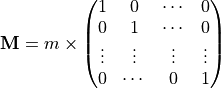 \mathbf{M} =  m \times \begin{pmatrix}
1       & 0      & \cdots   & 0      \\
0       & 1      & \cdots   & 0      \\
\vdots  & \vdots & \vdots   & \vdots \\
0       & \cdots & 0        & 1
\end{pmatrix}